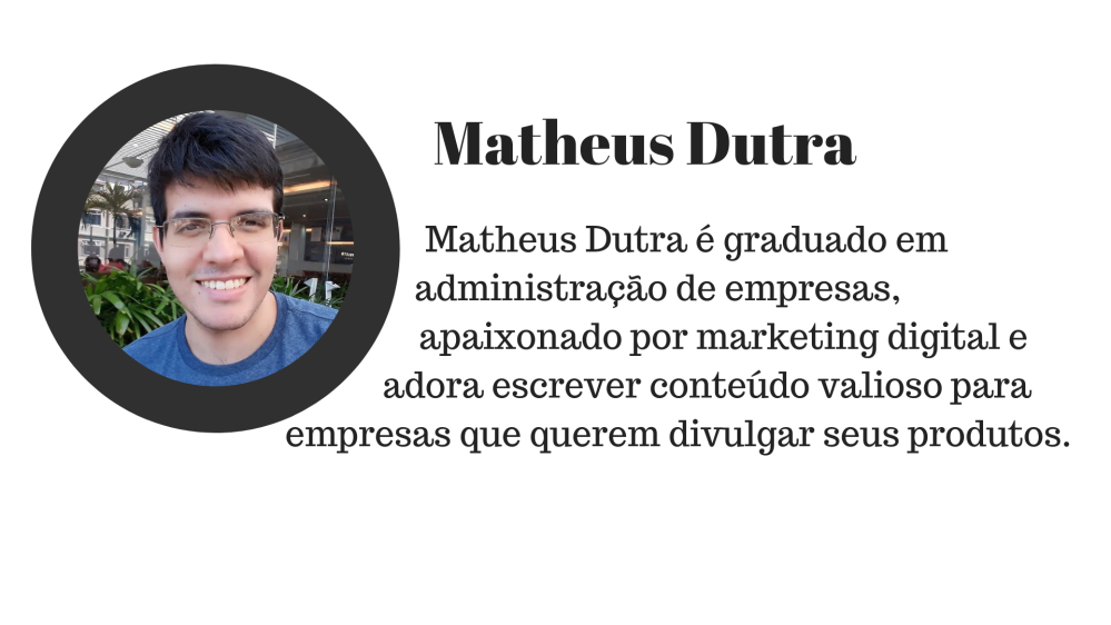Matheus Dutra é graduado em administração de empresas, apaixonado por marketing digital e adora escrever conteúdo valioso para empresas que querem divulgar seus produtos.
